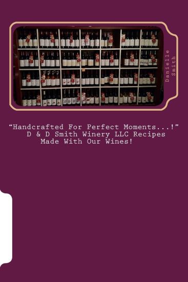 "Handcrafted For Perfect Moments...!": D & D Smith Winery LLC Recipes Made With Our Wines!