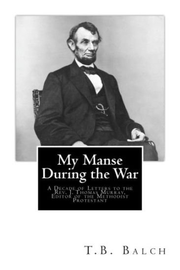 My Manse During the War: A Decade of Letters to the Rev. J. Thomas Murray, Editor of the Methodist Protestant