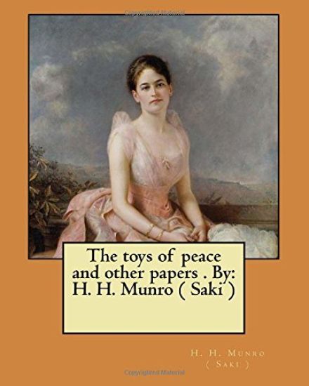 The toys of peace and other papers . By: H. H. Munro ( Saki )