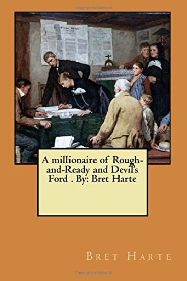 A millionaire of Rough-and-Ready and Devil's Ford . By: Bret Harte