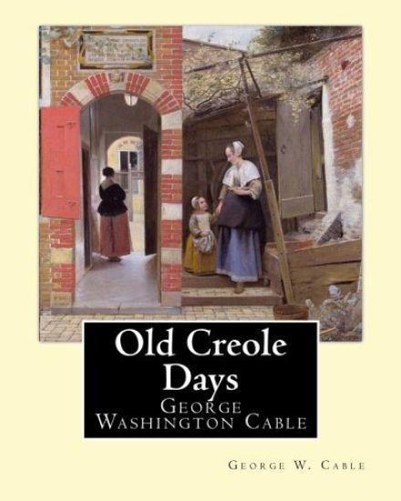 Old Creole Days. By: George W. Cable: George Washington Cable (October 12, 1844 - January 31, 1925) was an American novelist notable for th