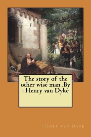 The story of the other wise man .By: Henry van Dyke
