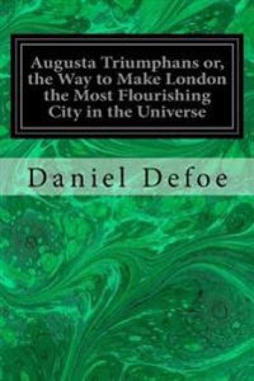 Augusta Triumphans or, the Way to Make London the Most Flourishing City in the Universe