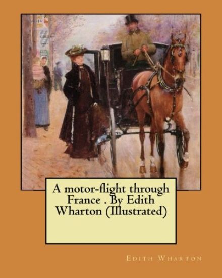 A motor-flight through France . By Edith Wharton (Illustrated)