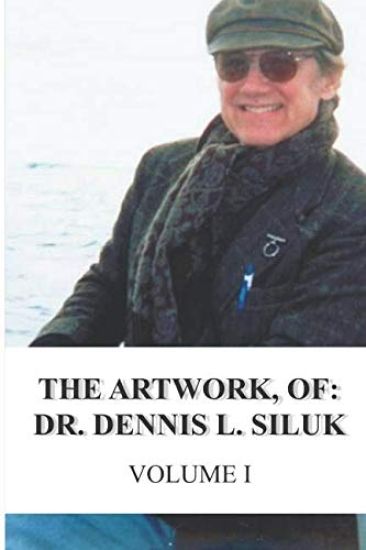 The Artwork, of: Dr. Dennis L. Siluk: Volume I