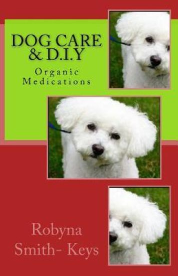 Dog Care and D.I.Y Organic Medications: Lower Your Veterinarian Bills