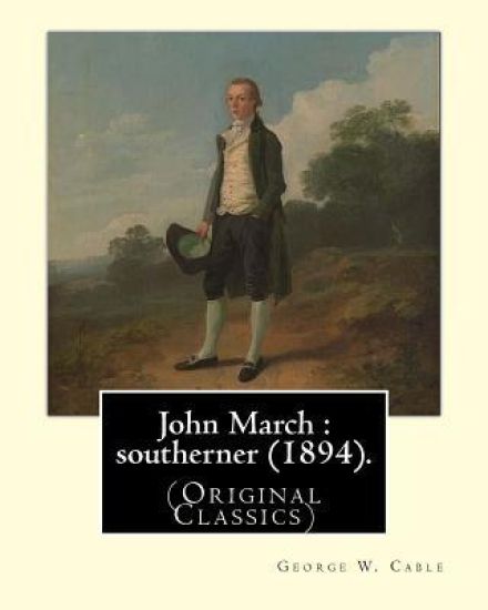 John March: southerner (1894). By: George W. Cable: George Washington Cable (October 12, 1844 - January 31, 1925) was an American