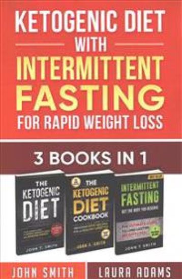 Ketogenic Diet With Intermittent Fasting For Rapid Weight Loss: 3 Books In 1: Bundle: 100+ Delicious Low-Carb Recipes For Amazing Energy