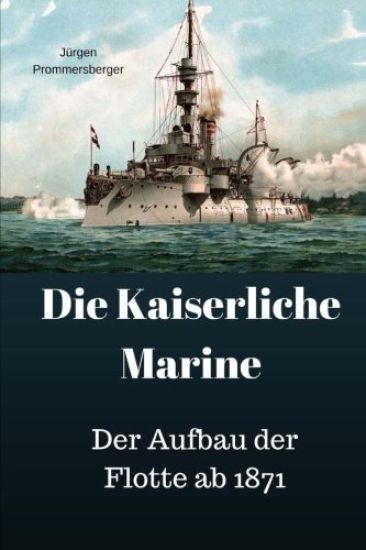 Die Kaiserliche Marine: Der Aufbau der Flotte ab 1871