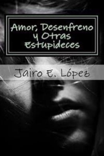 Amor, Desenfreno y Otras Estupideces