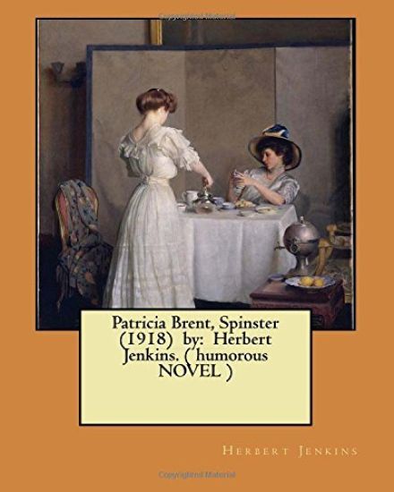 Patricia Brent, Spinster (1918) by: Herbert Jenkins. ( humorous NOVEL )