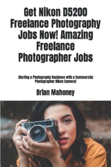 Get Nikon D5200 Freelance Photography Jobs Now! Amazing Freelance Photographer Jobs
