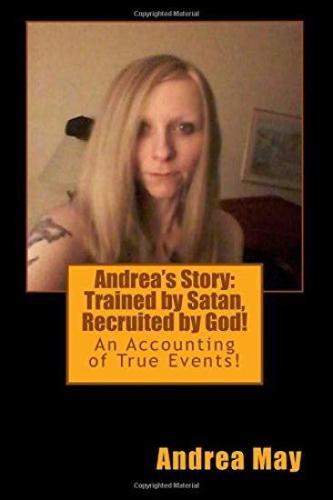 Andrea's Story: Trained by Satan, Recruited by God!: An Accounting of True Events!