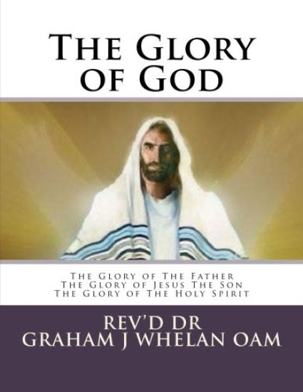 The Glory of God: The Glory of The Father The Glory of Jesus The Son The Glory of The Holy Spirit