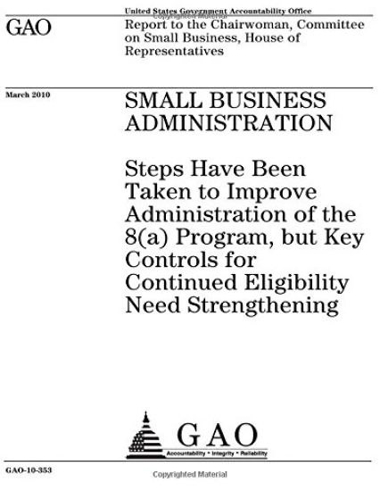 Small Business Administration: steps have been taken to improve administration of the 8(a) program, but key controls for continued eligibility needs