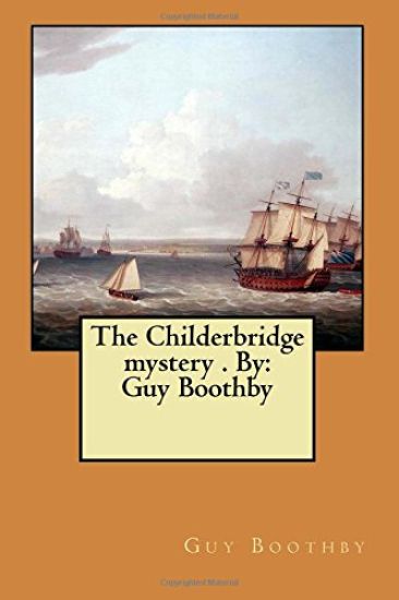 The Childerbridge mystery . By: Guy Boothby