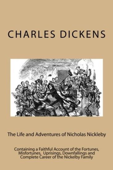 The Life and Adventures of Nicholas Nickleby: Containing a Faithful Account of the Fortunes, Misfortunes, Uprisings, Downfallings and Complete Career