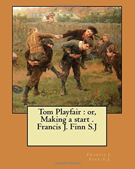 Tom Playfair: or, Making a start . Francis J. Finn S.J