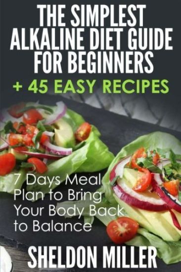 The Simplest Alkaline Diet Guide for Beginners + 45 Easy Recipes: 7 Days Meal Plan to Bring Your Body Back to Balance
