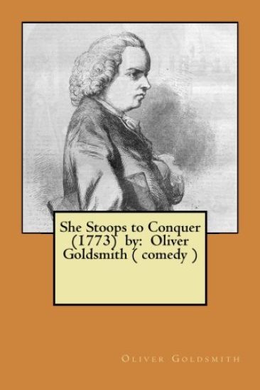 She Stoops to Conquer (1773) by: Oliver Goldsmith ( comedy )