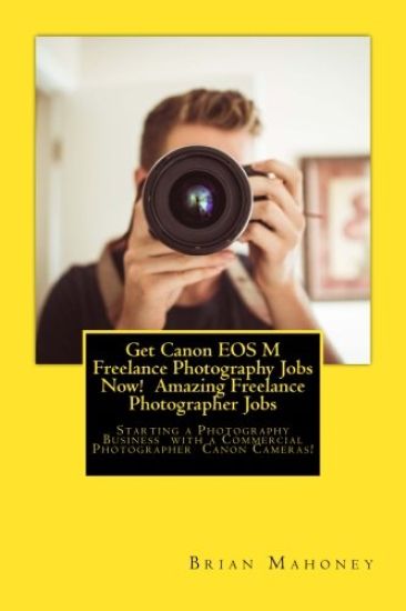Get Canon EOS M Freelance Photography Jobs Now! Amazing Freelance Photographer Jobs