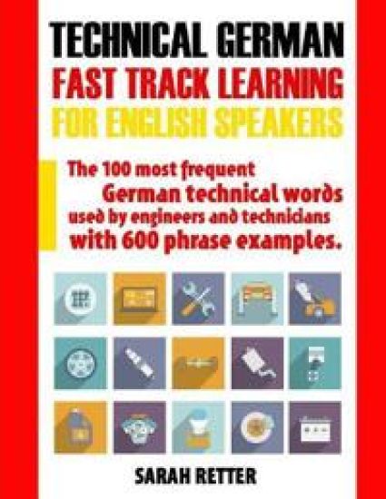 Technical German: Fast Track Learning for English Speakers: The 100 most frequent German technical words used by engineers and technicia