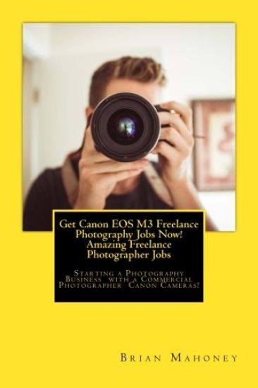 Get Canon EOS M3 Freelance Photography Jobs Now! Amazing Freelance Photographer Jobs