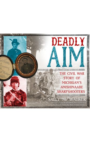 Deadly Aim: The Civil War Story of Michigan's Anishinaabe Sharpshooters