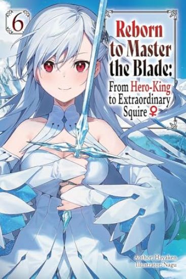Reborn to Master the Blade: From Hero-King to Extraordinary Squire, Vol. 6 (light novel)