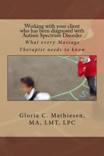 Working with your client who has been diagnosed with Autism Spectrum Disorder: What every Massage Therapist needs to know