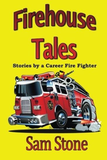 Firehouse Tales: Stories by a Career Fire Fighter