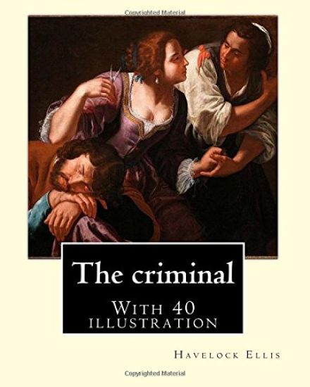 The criminal. By: Havelock Ellis, (with 40 illustration): Henry Havelock Ellis, known as Havelock Ellis (2 February 1859 - 8 July 1939),