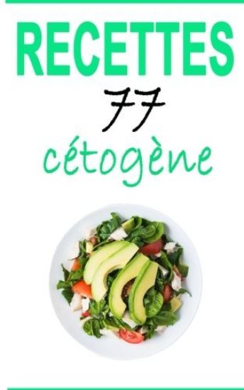 Recettes Cétogène: 77 Recettes Délicieuses - Petit-Déjeuner, Déjeuner, Dîner, Smoothies, Desserts