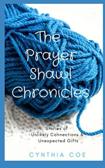 The Prayer Shawl Chronicles: Stories of Unlikely Connections & Unexpected Gifts