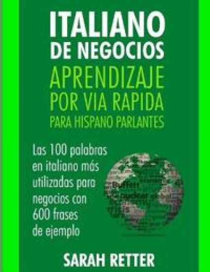 Italiano de Negocios: Aprendizaje por Via Rapida Para Hispano Parlantes: Las 100 más utilizadas palabras de inglés para negocios con 600 fra