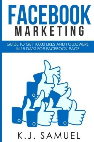 Facebook: Facebook Marketing: Guide to get 10,000 likes and followers in 15 days for Facebook Page(Facebook advertising, Interne