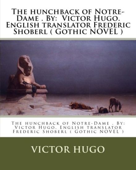 The hunchback of Notre-Dame . By: Victor Hugo. English translator Frederic Shoberl ( Gothic NOVEL )