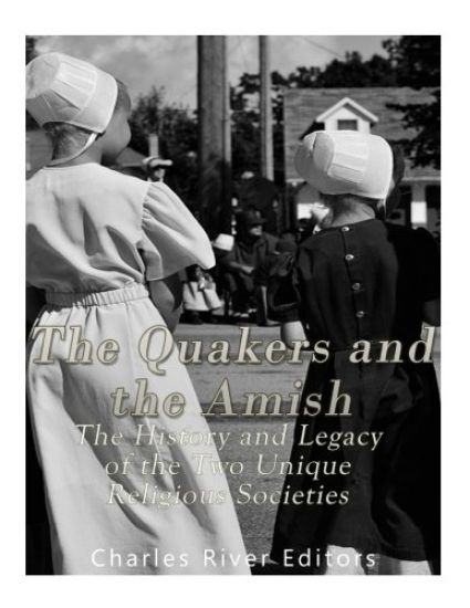 The Quakers and the Amish: The History and Legacy of the Two Unique Religious Communities