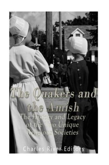 The Quakers and the Amish: The History and Legacy of the Two Unique Religious Communities