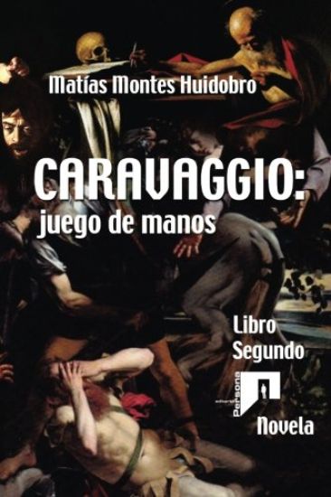 Caravaggio: juego de manos: Novela. Libro Segundo