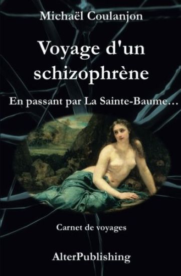 Voyage d'un schizophrène: En passant par La Sainte Baume