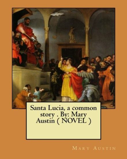 Santa Lucia, a common story . By: Mary Austin ( NOVEL )