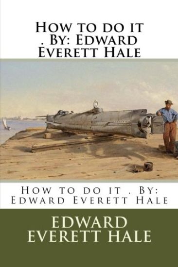 How to do it . By: Edward Everett Hale