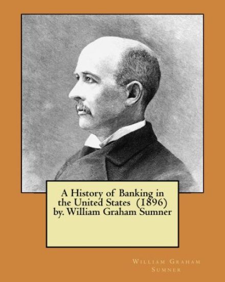 A History of Banking in the United States (1896) by. William Graham Sumner