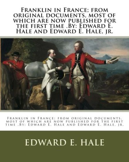 Franklin in France; from original documents, most of which are now published for the first time .By: Edward E. Hale and Edward E. Hale, jr.