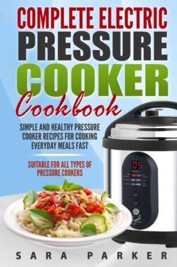 Complete Electric Pressure Cooker Cookbook: Simple and Healthy Pressure Cooker R