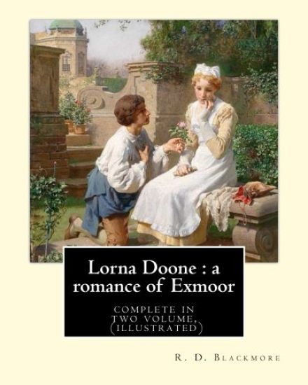 Lorna Doone: a romance of Exmoor. By: R. D. Blackmore (complete in two volume), (illustrated): It is a romance based on a group of