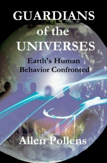 GUARDIANS of the UNIVERSES: Earth's Human Behavior Confronted
