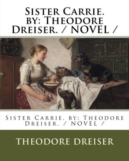 Sister Carrie. by: Theodore Dreiser. / NOVEL /