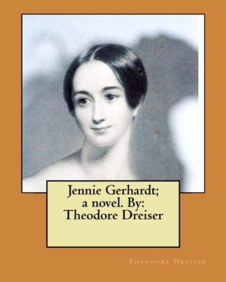 Jennie Gerhardt; a novel. By: Theodore Dreiser